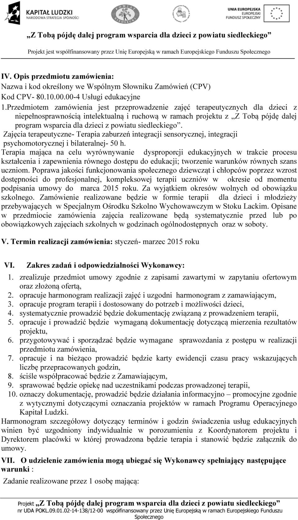 Przedmiotem zamówienia jest przeprowadzenie zajęć terapeutycznych dla dzieci z niepełnosprawnością intelektualną i ruchową w ramach projektu z Z Tobą pójdę dalej program wsparcia dla dzieci z powiatu