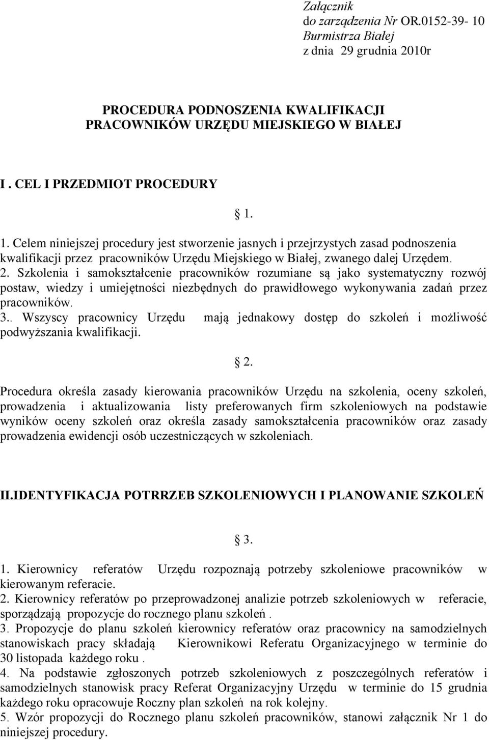 1. Celem niniejszej procedury jest stworzenie jasnych i przejrzystych zasad podnoszenia kwalifikacji przez pracowników Urzędu Miejskiego w Białej, zwanego dalej Urzędem. 2.