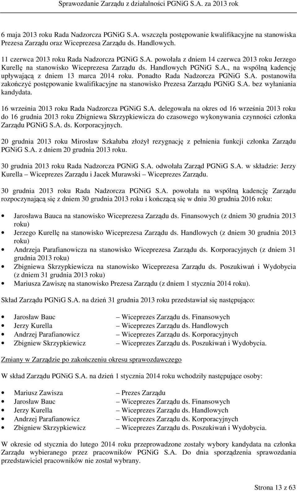 A. bez wyłaniania kandydata. 16 września 2013 roku Rada Nadzorcza PGNiG S.A. delegowała na okres od 16 września 2013 roku do 16 grudnia 2013 roku Zbigniewa Skrzypkiewicza do czasowego wykonywania czynności członka Zarządu PGNiG S.