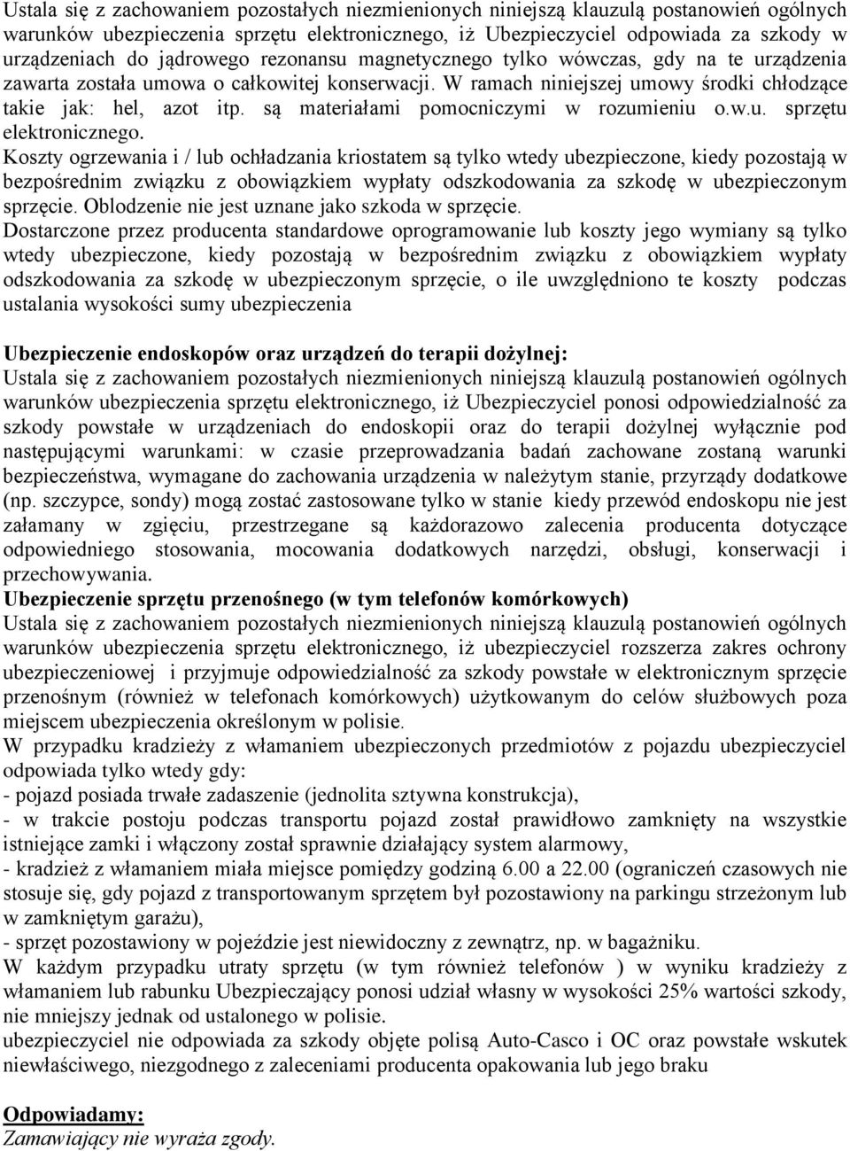 Koszty ogrzewania i / lub ochładzania kriostatem są tylko wtedy ubezpieczone, kiedy pozostają w bezpośrednim związku z obowiązkiem wypłaty odszkodowania za szkodę w ubezpieczonym sprzęcie.