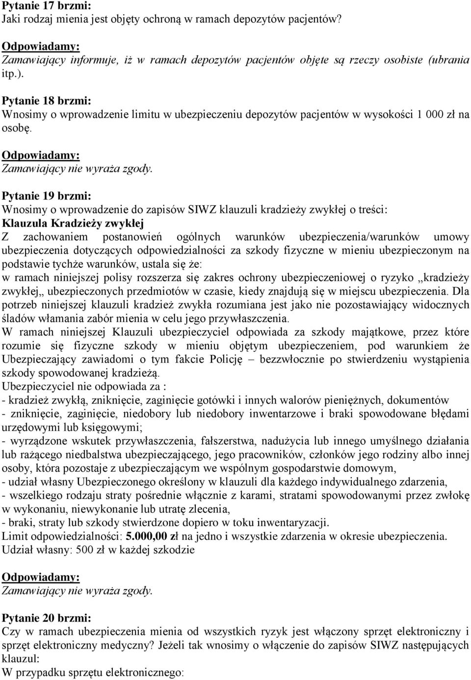 Pytanie 19 brzmi: Wnosimy o wprowadzenie do zapisów SIWZ klauzuli kradzieży zwykłej o treści: Klauzula Kradzieży zwykłej Z zachowaniem postanowień ogólnych warunków ubezpieczenia/warunków umowy