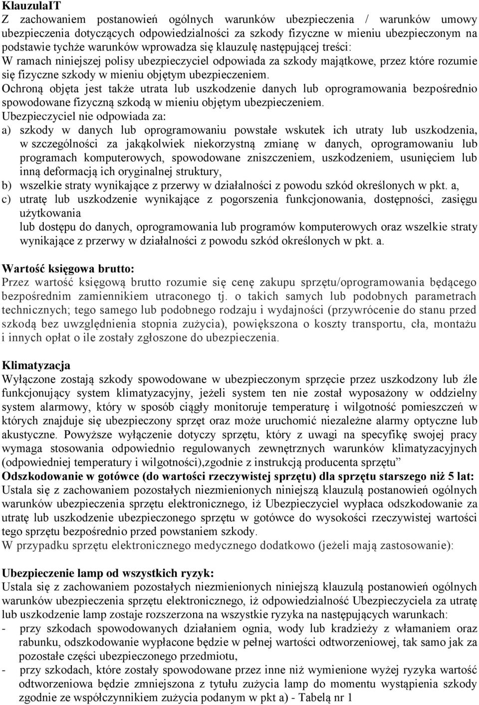 Ochroną objęta jest także utrata lub uszkodzenie danych lub oprogramowania bezpośrednio spowodowane fizyczną szkodą w mieniu objętym ubezpieczeniem.