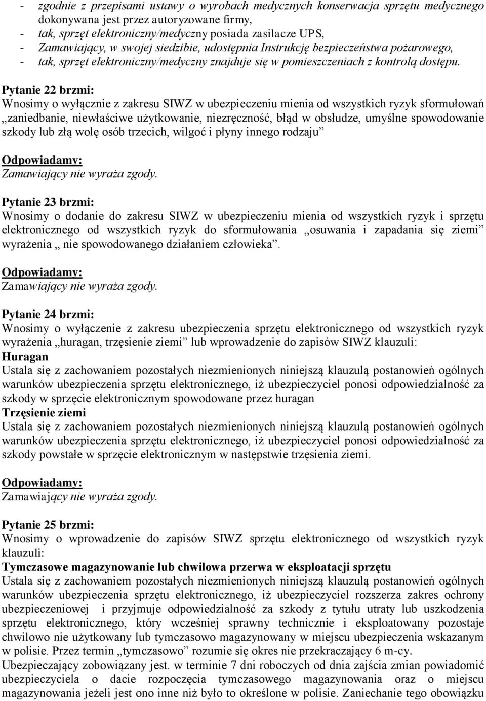 Pytanie 22 brzmi: Wnosimy o wyłącznie z zakresu SIWZ w ubezpieczeniu mienia od wszystkich ryzyk sformułowań zaniedbanie, niewłaściwe użytkowanie, niezręczność, błąd w obsłudze, umyślne spowodowanie