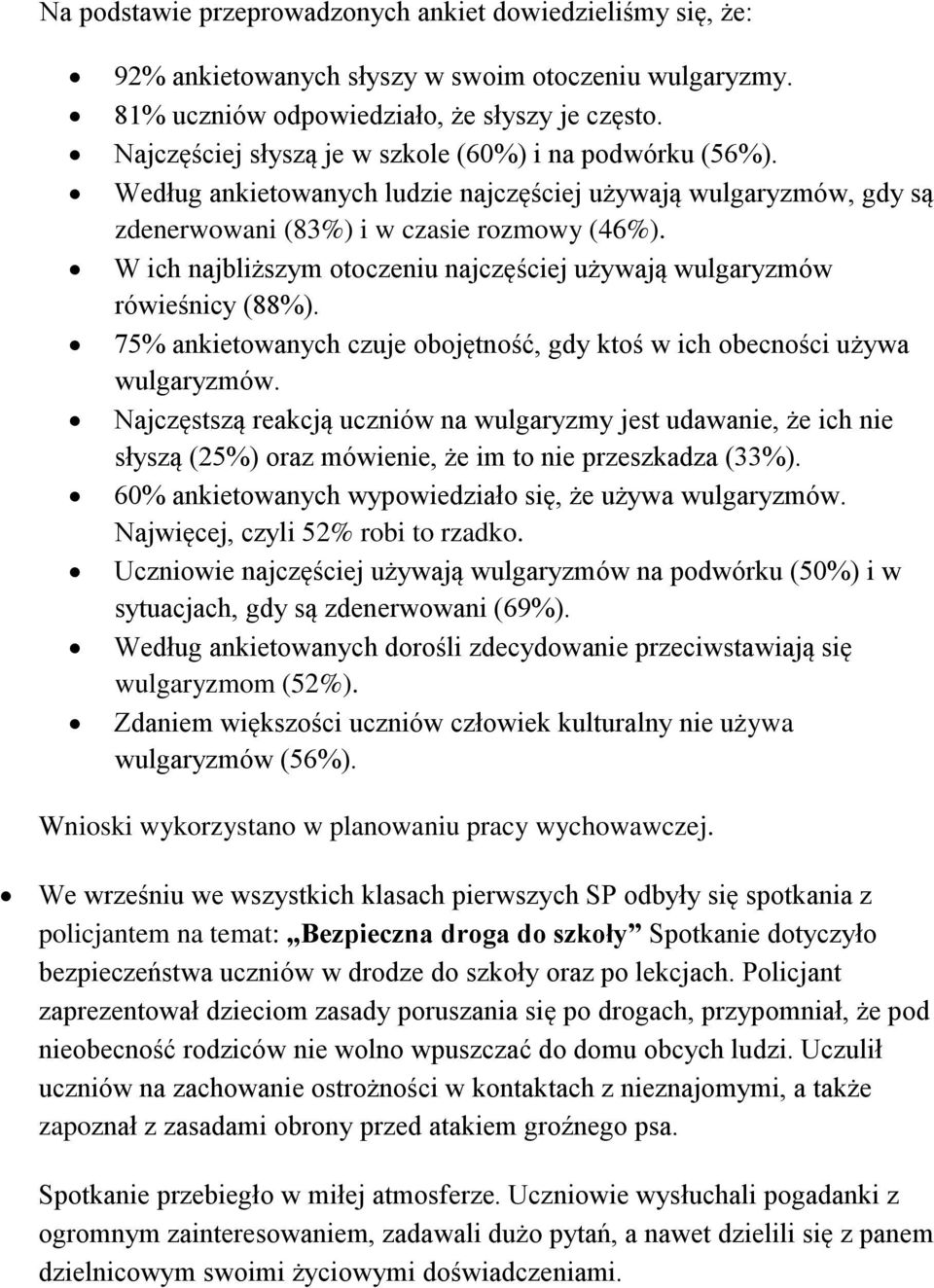 W ich najbliższym otoczeniu najczęściej używają wulgaryzmów rówieśnicy (88%). 75% ankietowanych czuje obojętność, gdy ktoś w ich obecności używa wulgaryzmów.