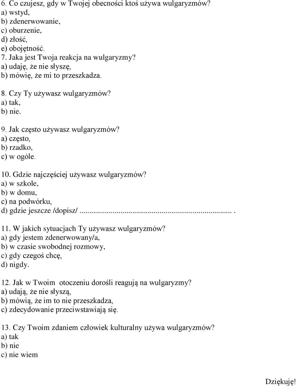 Gdzie najczęściej używasz wulgaryzmów? a) w szkole, b) w domu, c) na podwórku, d) gdzie jeszcze /dopisz/.... 11. W jakich sytuacjach Ty używasz wulgaryzmów?