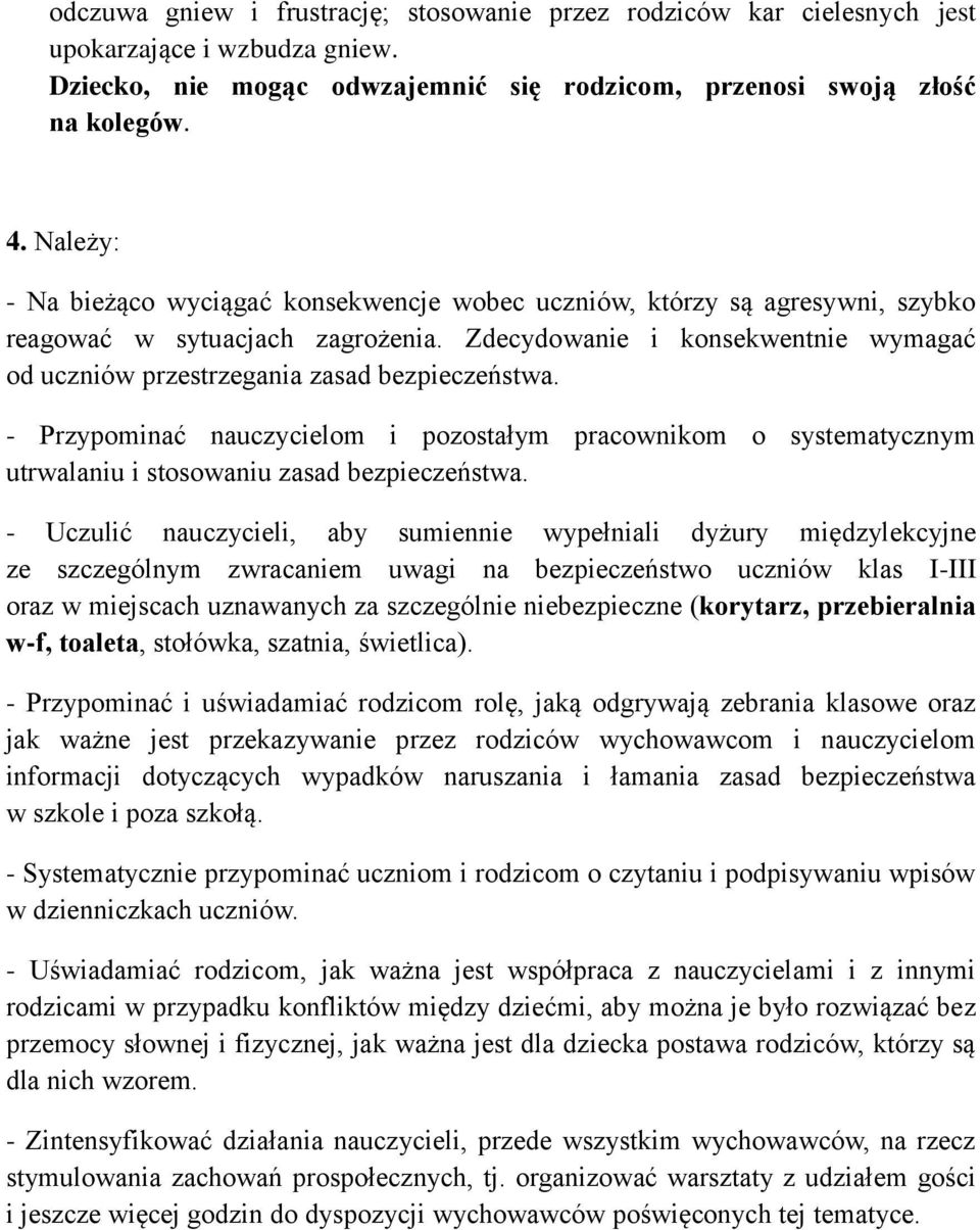 Zdecydowanie i konsekwentnie wymagać od uczniów przestrzegania zasad bezpieczeństwa. - Przypominać nauczycielom i pozostałym pracownikom o systematycznym utrwalaniu i stosowaniu zasad bezpieczeństwa.