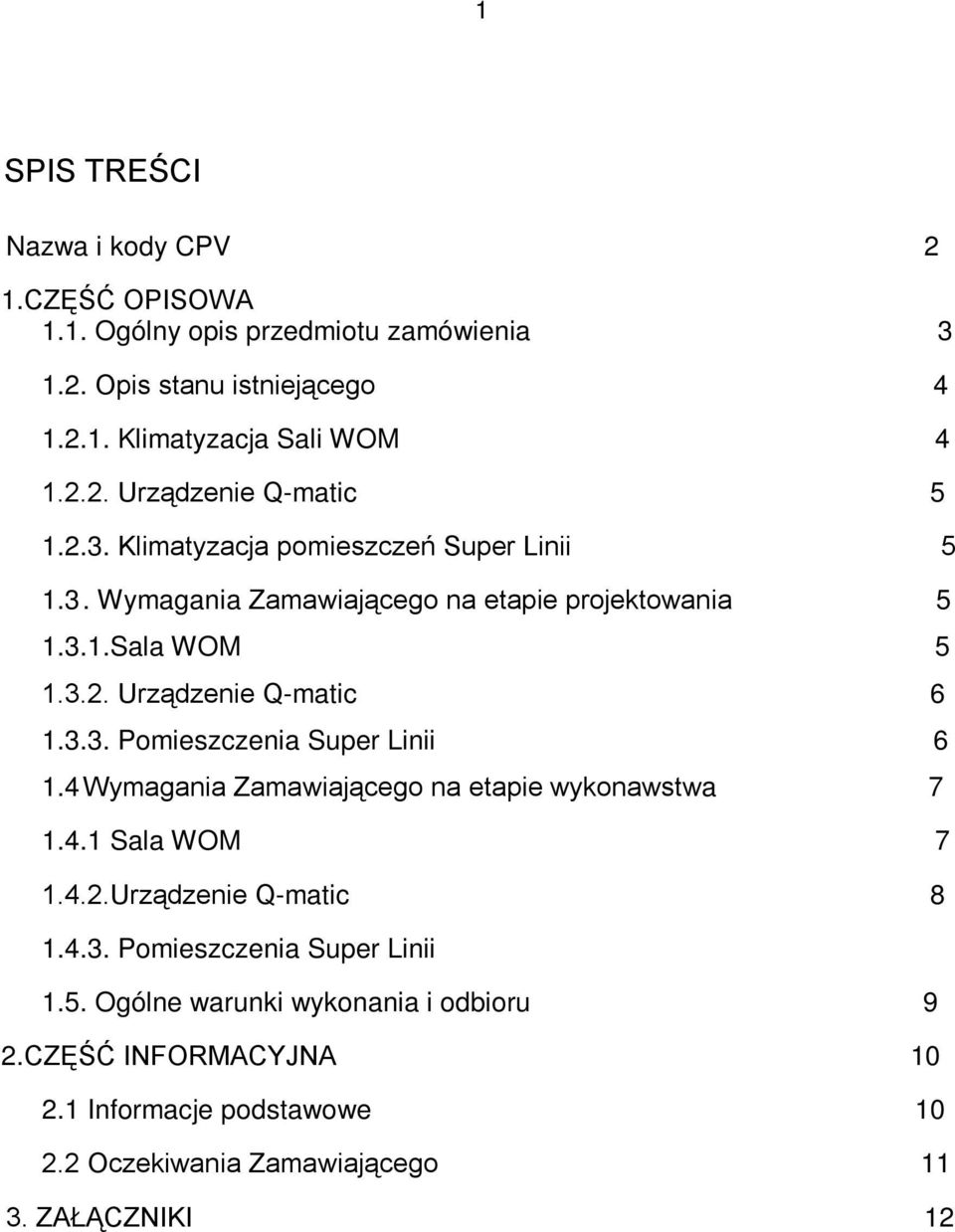 4 Wymagania Zamawiającego na etapie wykonawstwa 7 1.4.1 Sala WOM 7 1.4.2.Urządzenie Q-matic 8 1.4.3. Pomieszczenia Super Linii 1.5.