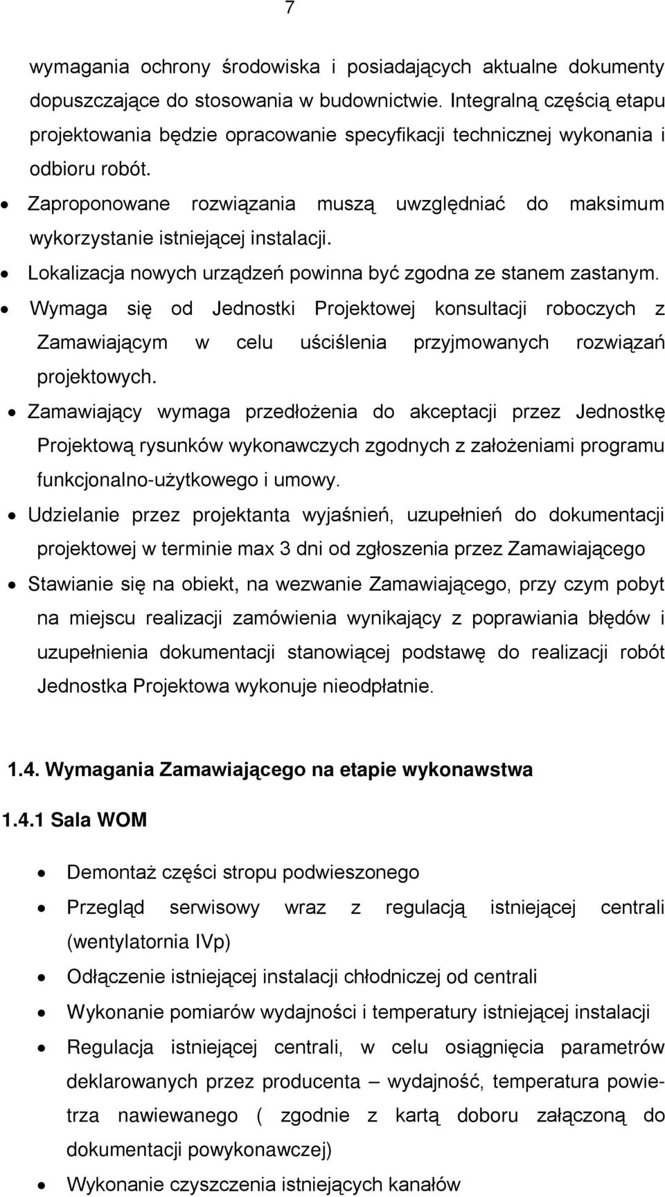 Zaproponowane rozwiązania muszą uwzględniać do maksimum wykorzystanie istniejącej instalacji. Lokalizacja nowych urządzeń powinna być zgodna ze stanem zastanym.