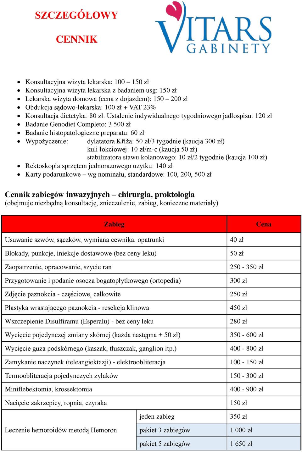 Ustalenie indywidualnego tygodniowego jadłospisu: 120 zł Badanie Genodiet Completo: 3 500 zł Badanie histopatologiczne preparatu: 60 zł Wypożyczenie: dylatatora Kříža: 50 zł/3 tygodnie (kaucja ) kuli