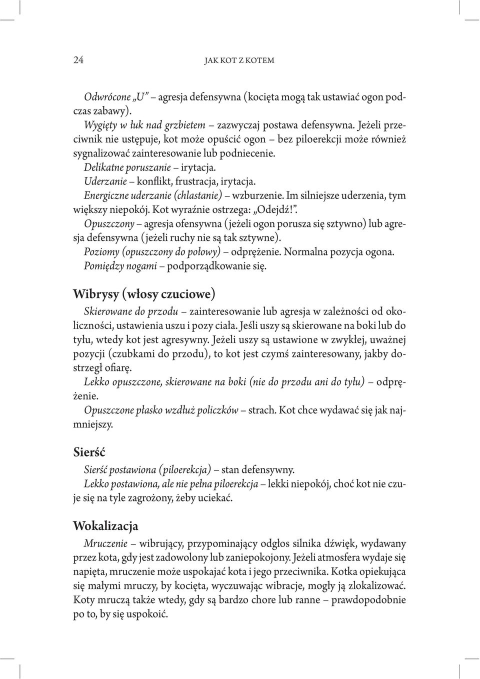 Uderzanie konflikt, frustracja, irytacja. Energiczne uderzanie (chlastanie) wzburzenie. Im silniejsze uderzenia, tym większy niepokój. Kot wyraźnie ostrzega: Odejdź!