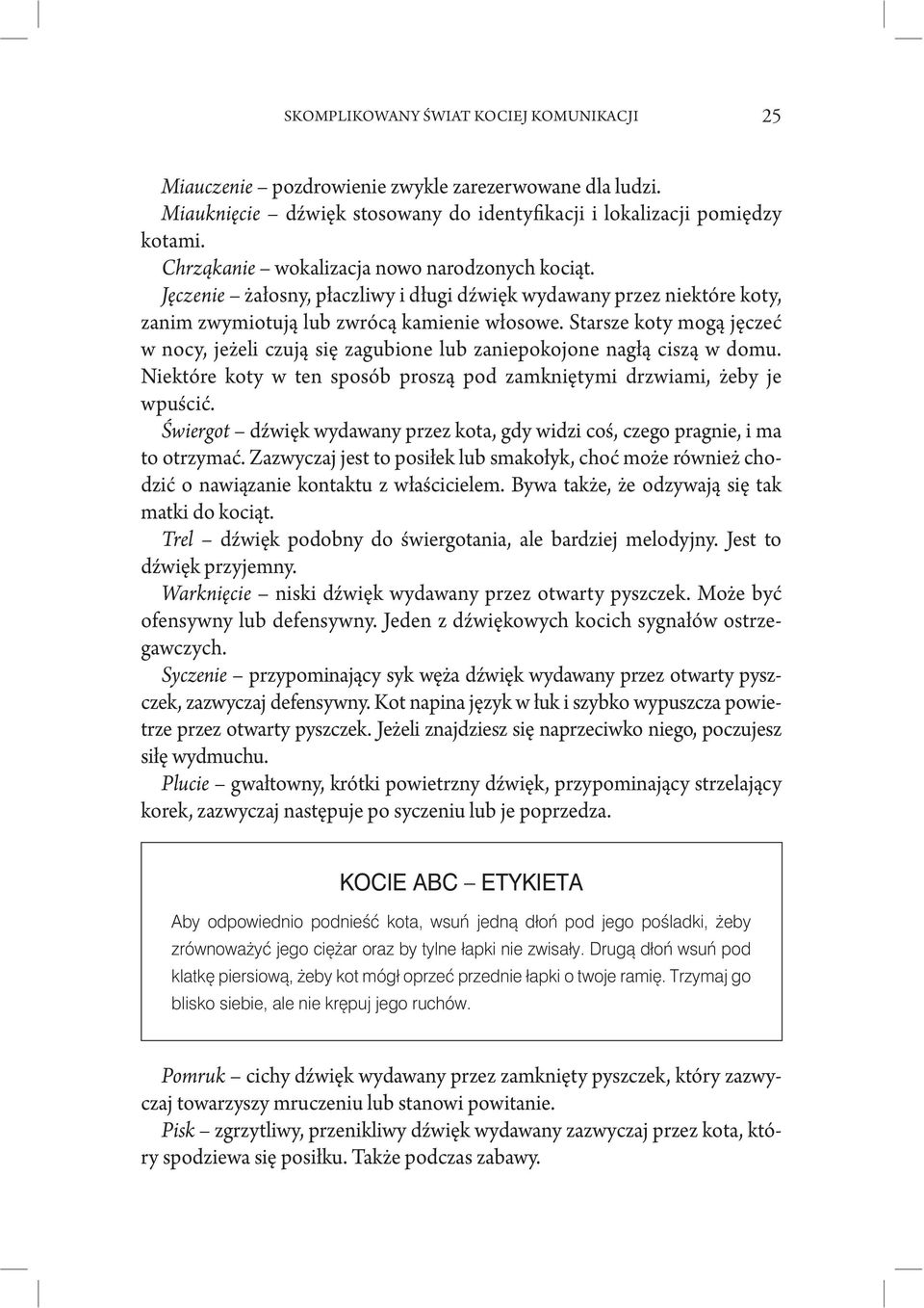 Starsze koty mogą jęczeć w nocy, jeżeli czują się zagubione lub zaniepokojone nagłą ciszą w domu. Niektóre koty w ten sposób proszą pod zamkniętymi drzwiami, żeby je wpuścić.