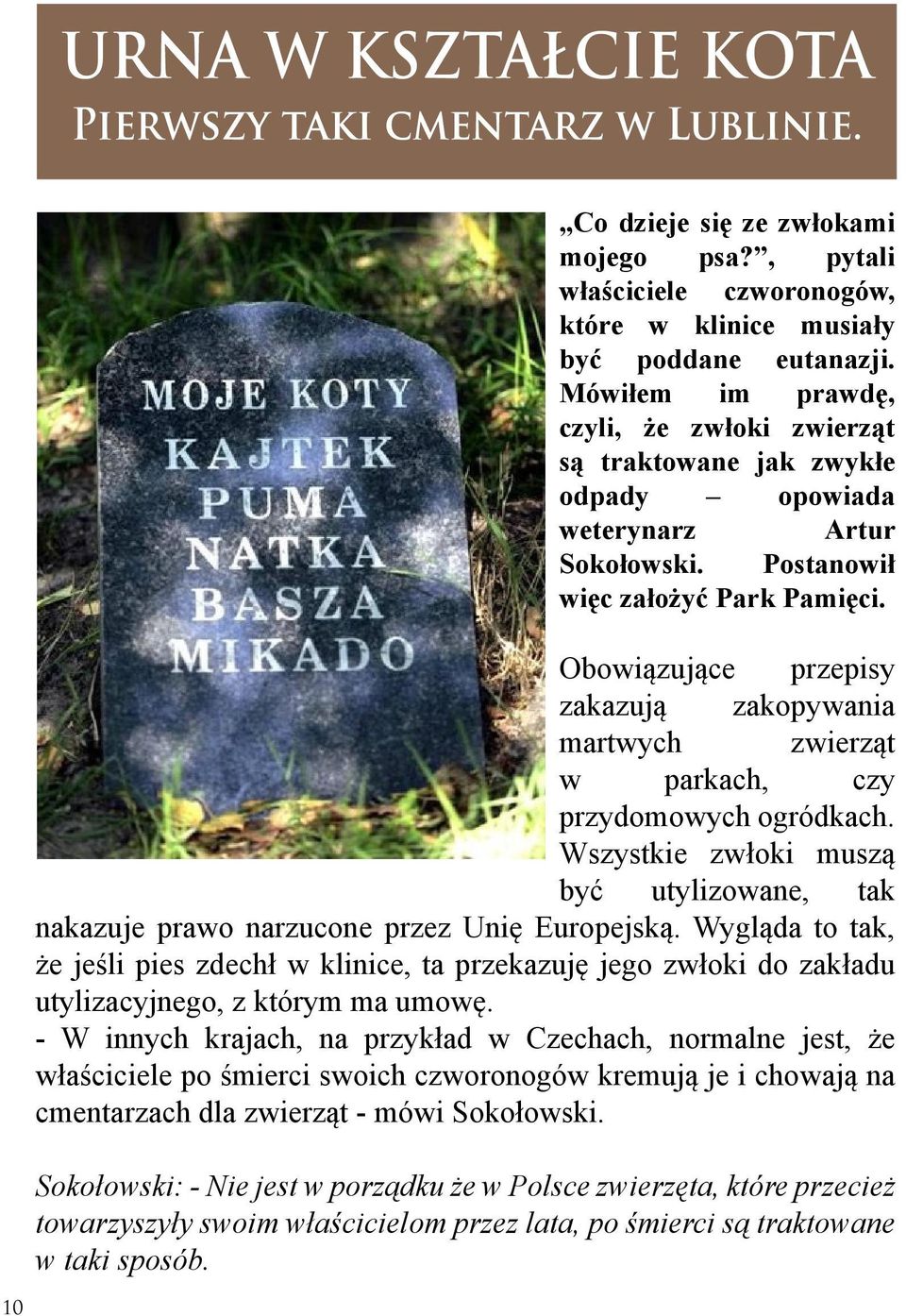 Obowiązujące przepisy zakazują zakopywania martwych zwierząt w parkach, czy przydomowych ogródkach. Wszystkie zwłoki muszą być utylizowane, tak nakazuje prawo narzucone przez Unię Europejską.