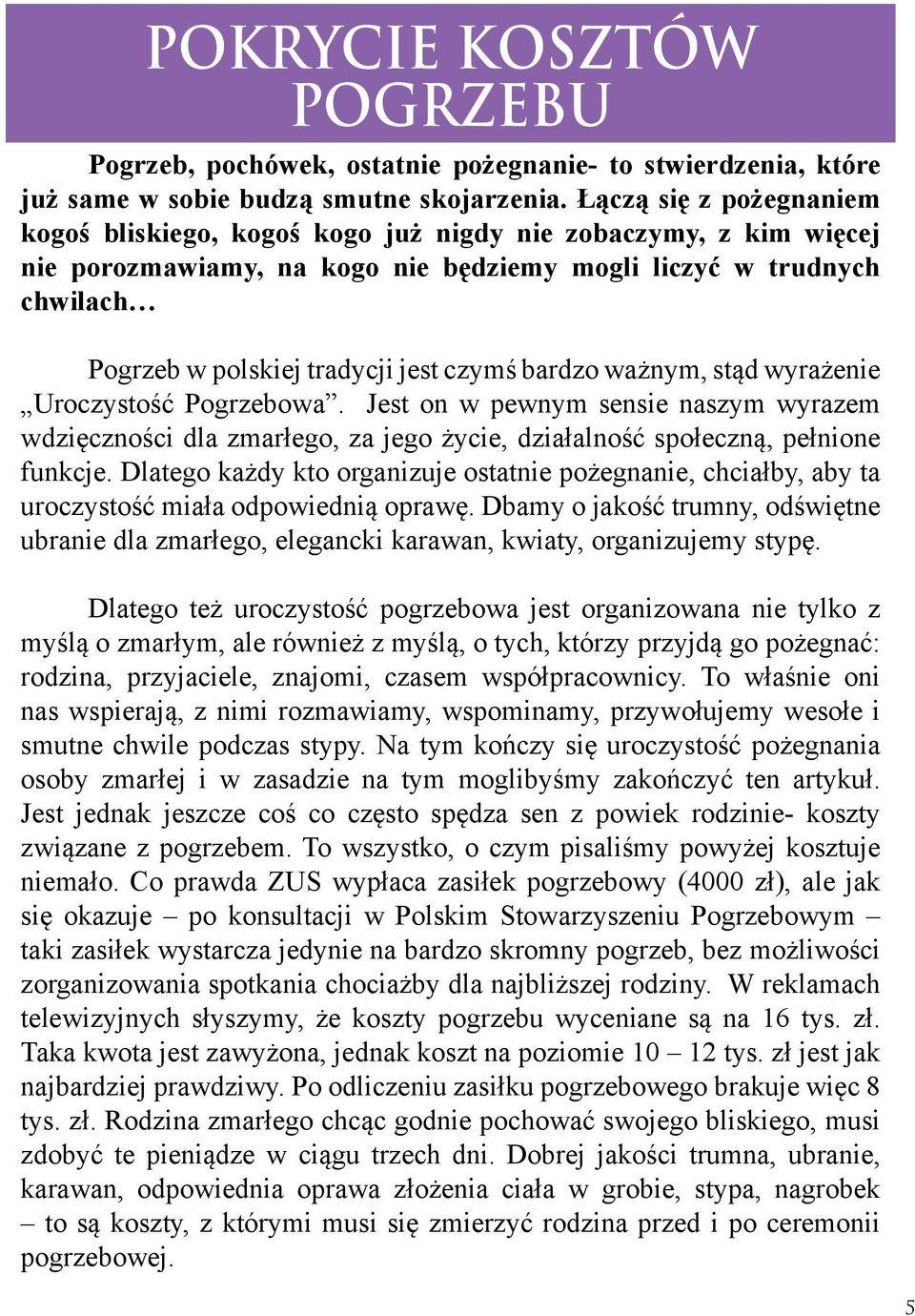 czymś bardzo ważnym, stąd wyrażenie Uroczystość Pogrzebowa. Jest on w pewnym sensie naszym wyrazem wdzięczności dla zmarłego, za jego życie, działalność społeczną, pełnione funkcje.