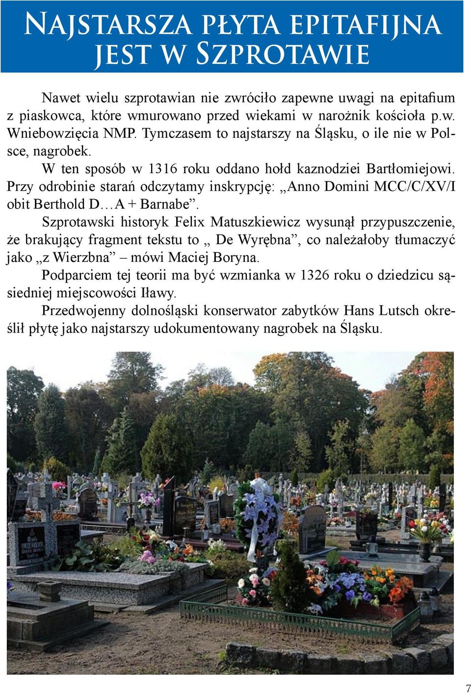 Przy odrobinie starań odczytamy inskrypcję: Anno Domini MCC/C/XV/I obit Berthold D A + Barnabe.