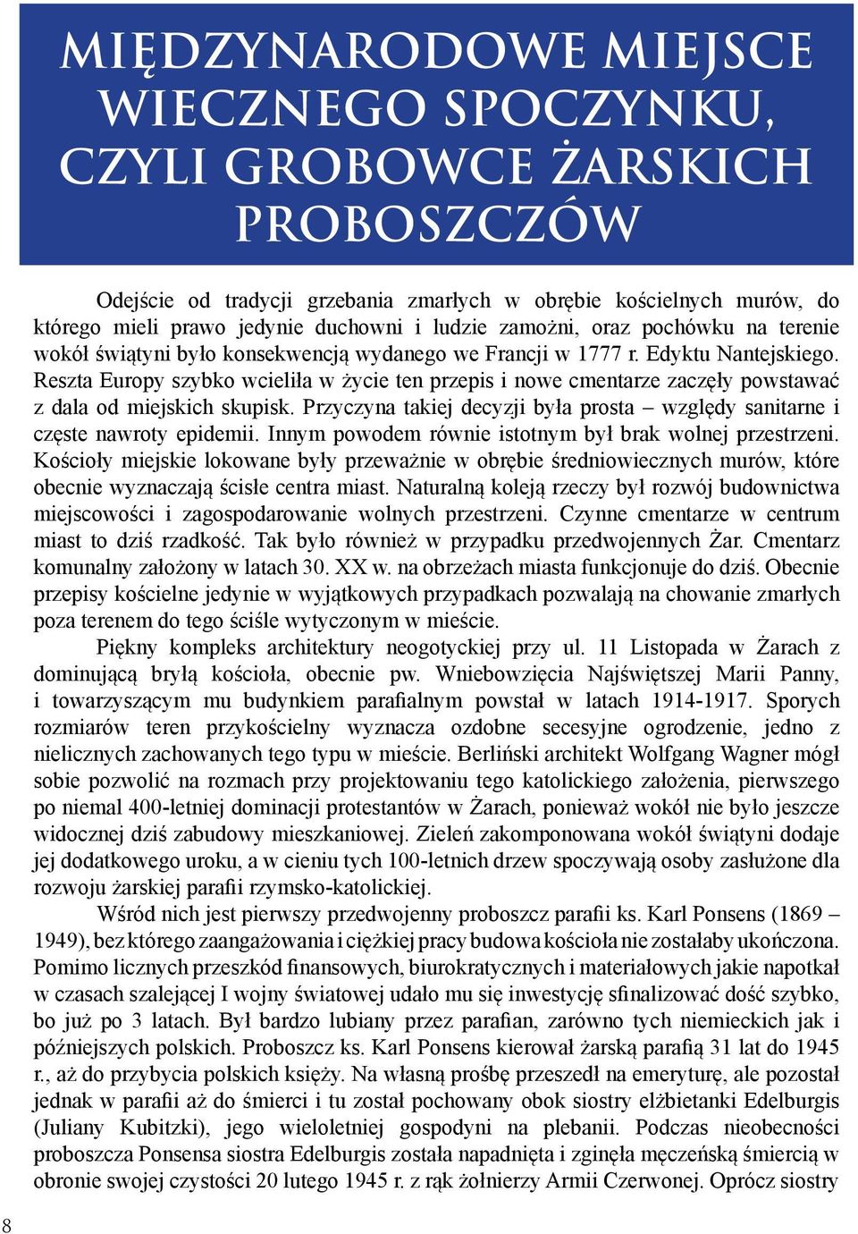 Reszta Europy szybko wcieliła w życie ten przepis i nowe cmentarze zaczęły powstawać z dala od miejskich skupisk. Przyczyna takiej decyzji była prosta względy sanitarne i częste nawroty epidemii.