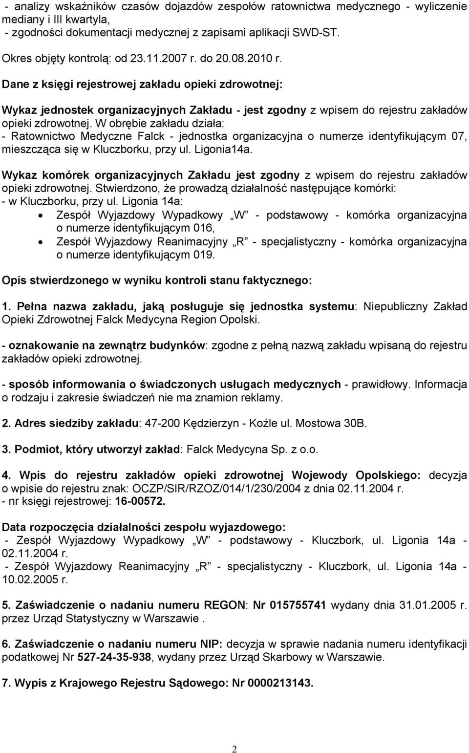 W obrębie zakładu działa: - Ratownictwo Medyczne Falck - jednostka organizacyjna o numerze identyfikującym 07, mieszcząca się w u, przy ul. Ligonia14a.