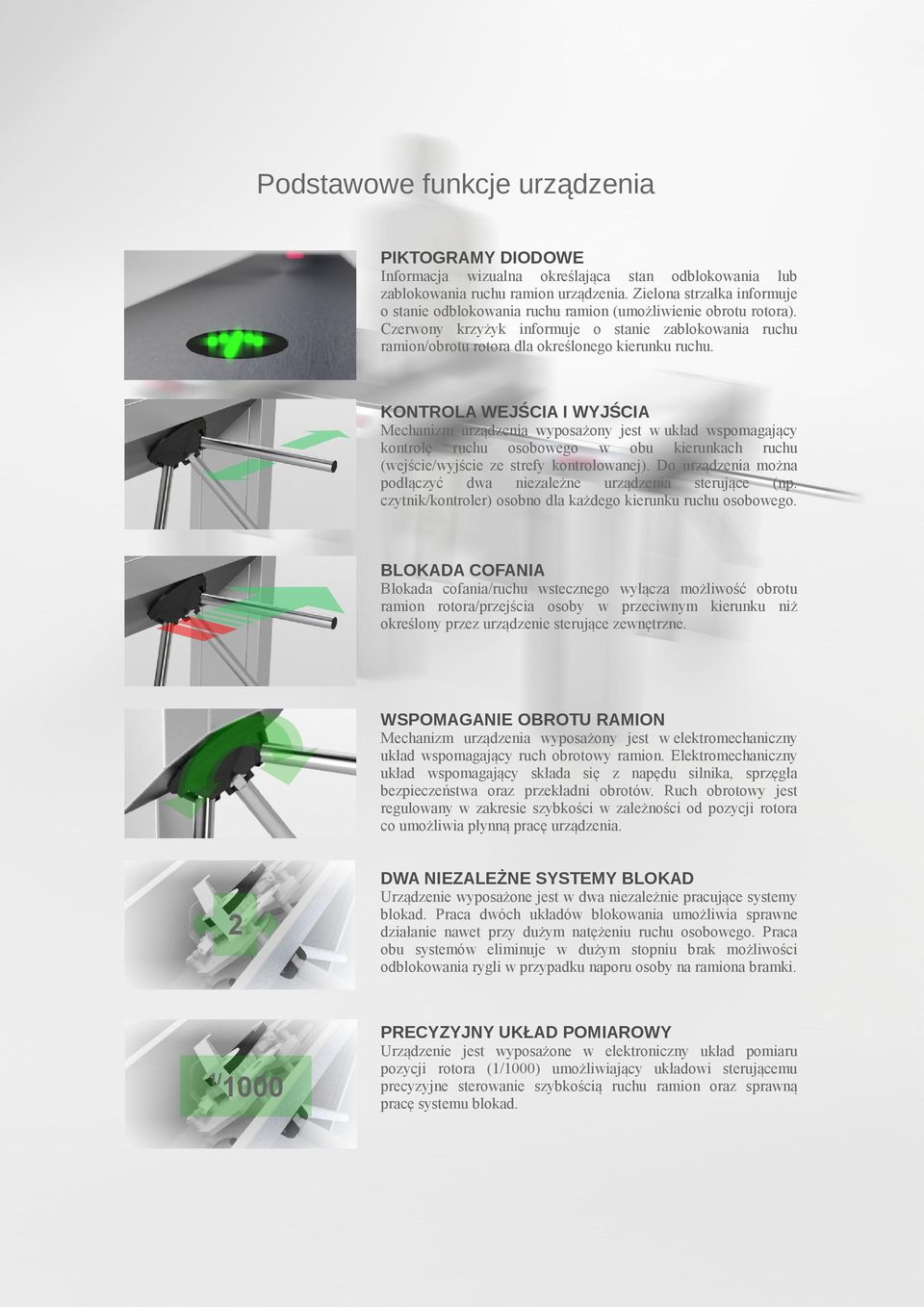 KONTROLA WEJŚCIA I WYJŚCIA Mechanizm urządzenia wyposażony jest w układ wspomagający kontrolę ruchu osobowego w obu kierunkach ruchu (wejście/wyjście ze strefy kontrolowanej).