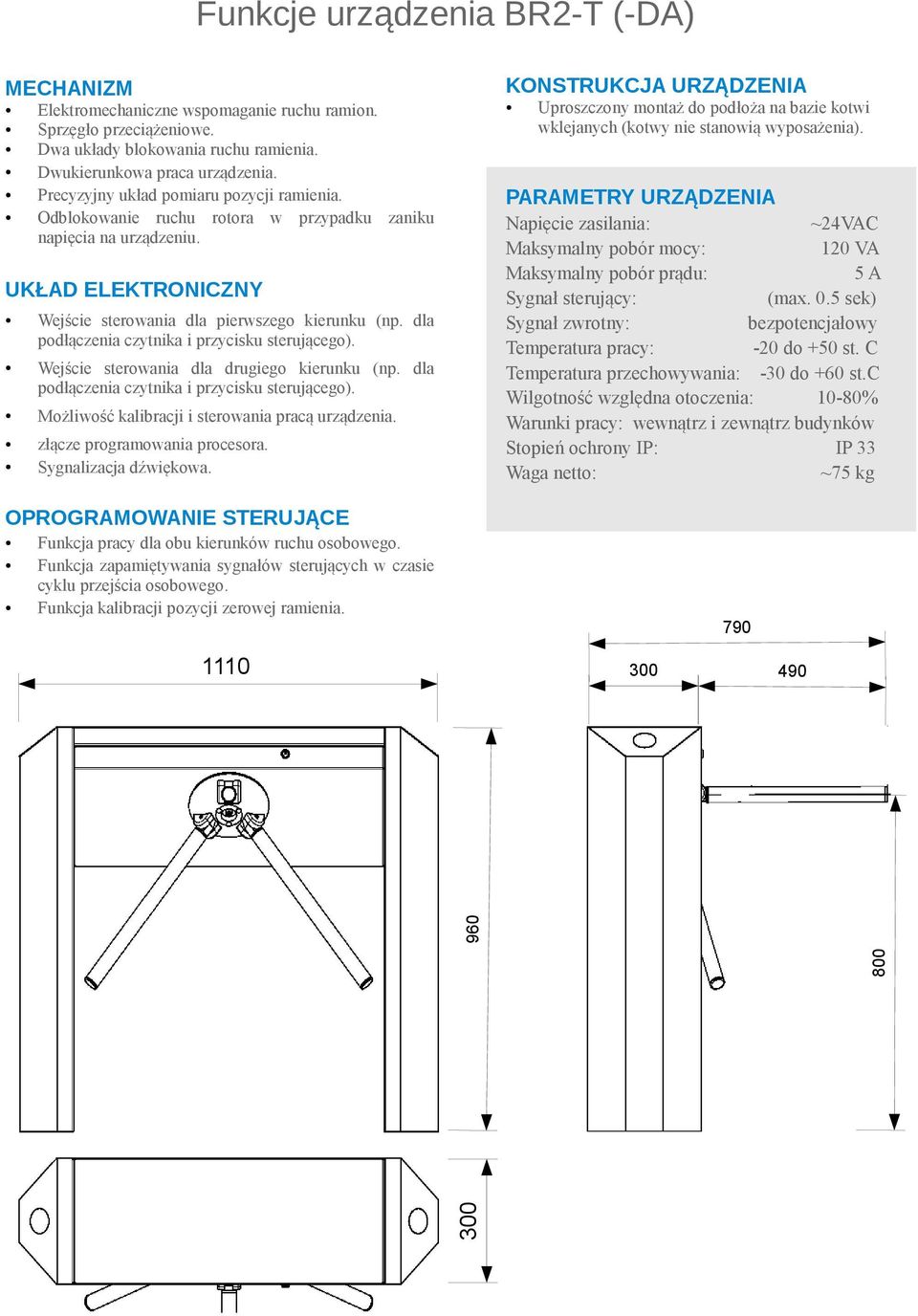 PARAMETRY URZĄDZENIA Napięcie zasilania: ~24VAC Maksymalny pobór mocy: 120 VA Maksymalny pobór prądu: 5A Sygnał sterujący: (max. 0.