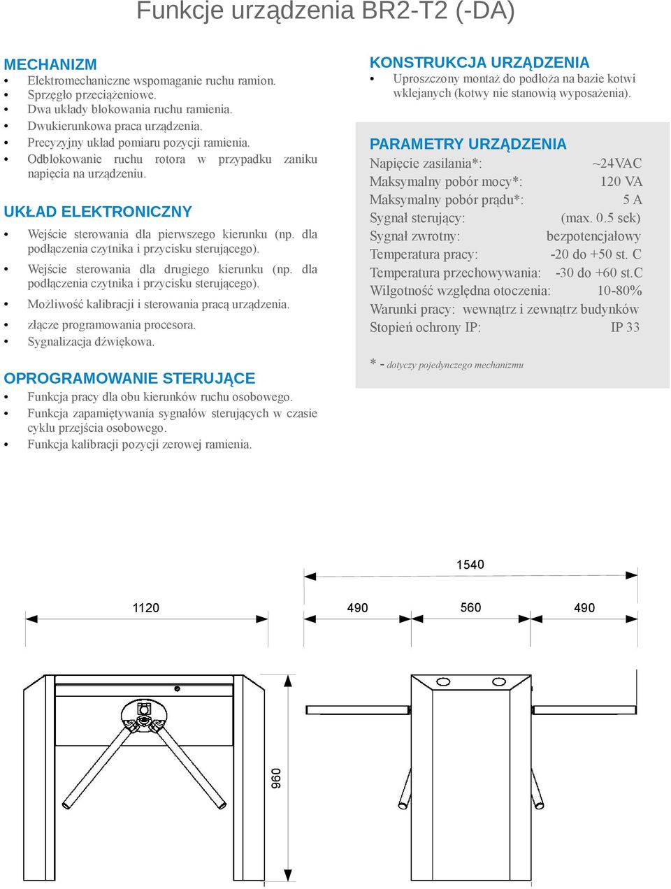 PARAMETRY URZĄDZENIA Napięcie zasilania*: ~24VAC Maksymalny pobór mocy*: 120 VA Maksymalny pobór prądu*: 5A Sygnał sterujący: (max. 0.