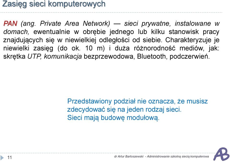 znajdujących się w niewielkiej odległości od siebie. Charakteryzuje je niewielki zasięg (do ok.