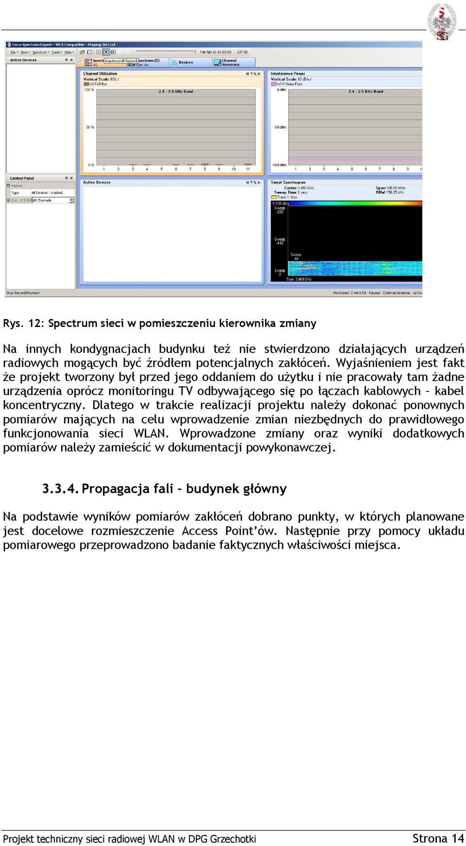 Dlatego w trakcie realizacji projektu należy dokonać ponownych pomiarów mających na celu wprowadzenie zmian niezbędnych do prawidłowego funkcjonowania sieci WLAN.