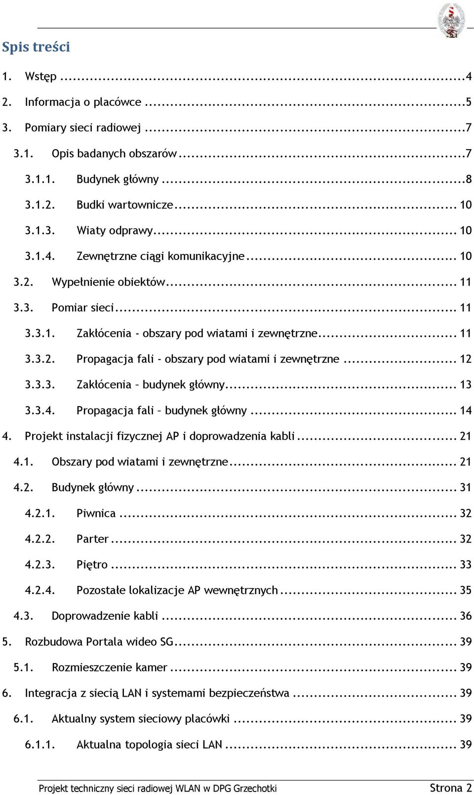 .. 13 3.3.4. Propagacja fali budynek główny... 14 4. Projekt instalacji fizycznej AP i doprowadzenia kabli... 21 4.1. Obszary pod wiatami i zewnętrzne... 21 4.2. Budynek główny... 31 4.2.1. Piwnica.