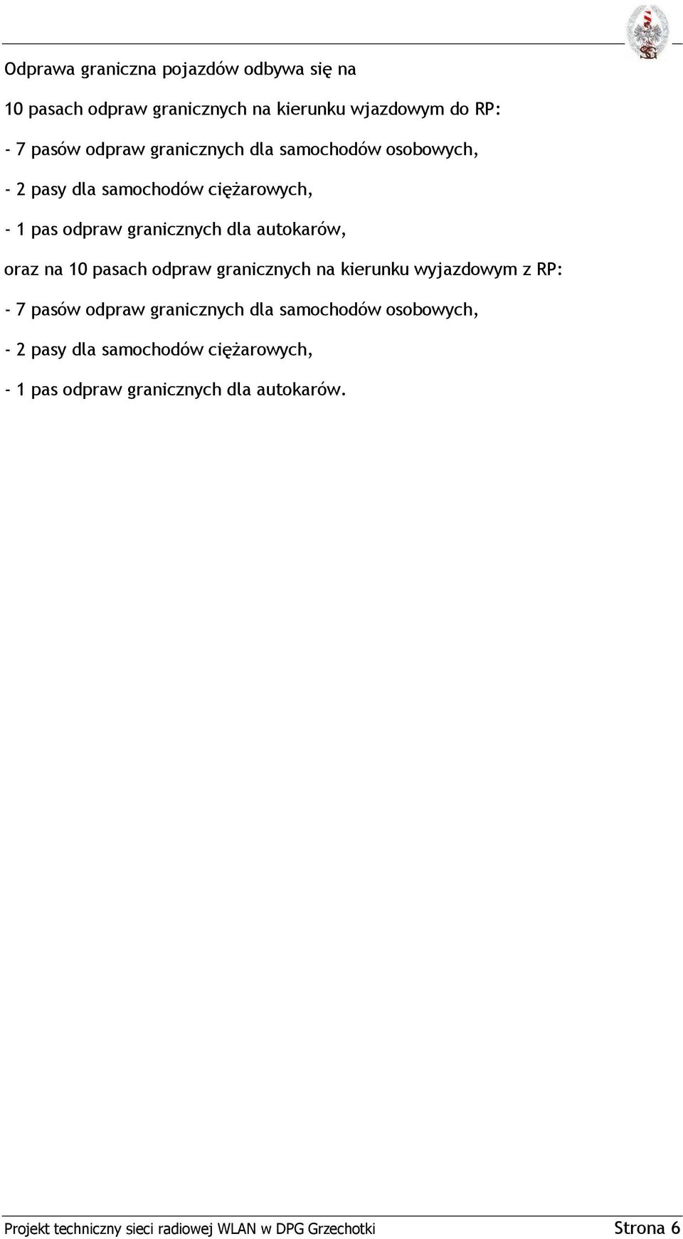10 pasach odpraw granicznych na kierunku wyjazdowym z RP: - 7 pasów odpraw granicznych dla samochodów osobowych, - 2 pasy