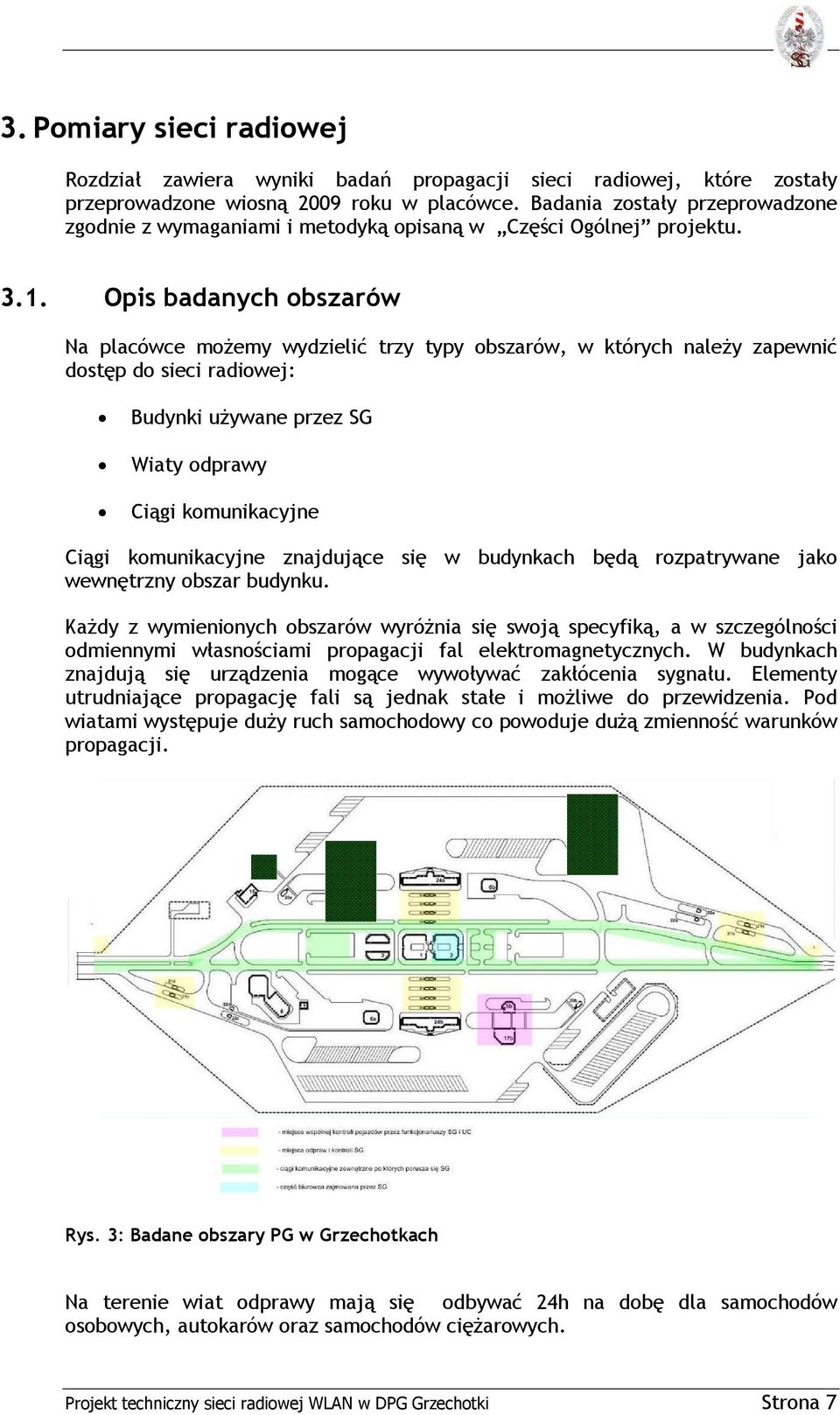 Opis badanych obszarów Na placówce możemy wydzielić trzy typy obszarów, w których należy zapewnić dostęp do sieci radiowej: Budynki używane przez SG Wiaty odprawy Ciągi komunikacyjne Ciągi