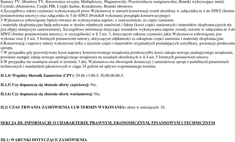 Szczegółowy zakres czynności wykonywanych przez Wykonawcę w ramach konserwacji został określony w załączniku nr 4 do SIWZ (Istotne postanowienia umowy) oraz załączniku nr 5 do SIWZ (Protokół