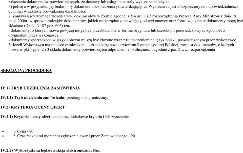 Zamawiający wymaga złożenia ww. dokumentów w formie zgodnej z 4 ust. 1 i 3 rozporządzenia Prezesa Rady Ministrów z dnia 19 maja 2006r.