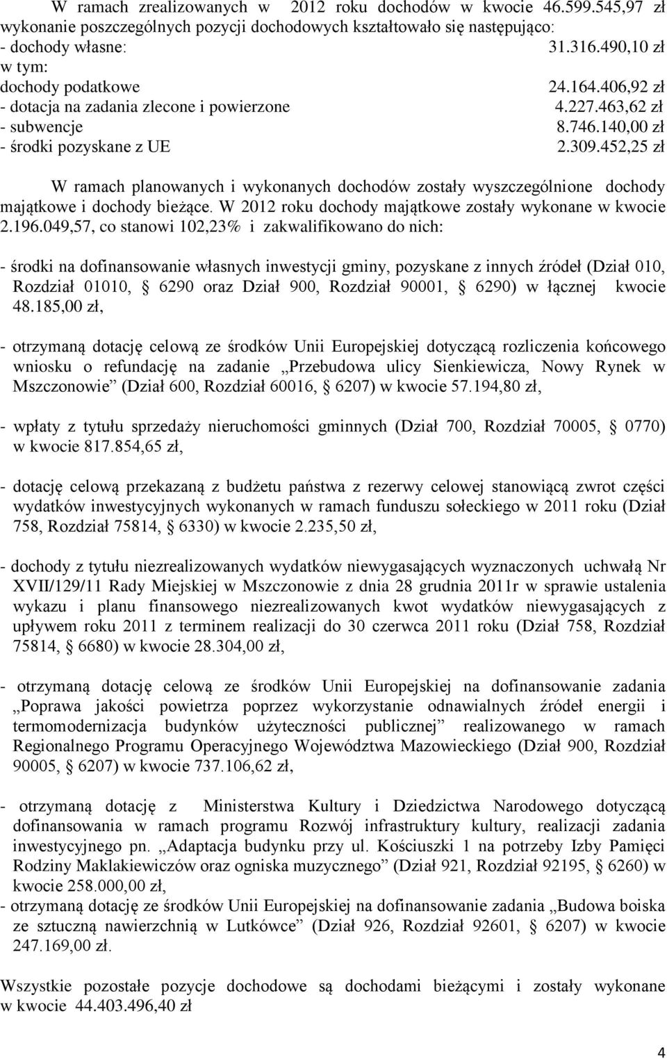 452,25 zł W ramach planowanych i wykonanych dochodów zostały wyszczególnione dochody majątkowe i dochody bieżące. W 2012 roku dochody majątkowe zostały wykonane w kwocie 2.196.