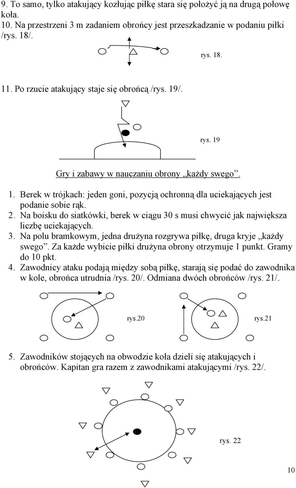 Na boisku do siatkówki, berek w ciągu 30 s musi chwycić jak największa liczbę uciekających. 3. Na polu bramkowym, jedna drużyna rozgrywa piłkę, druga kryje każdy swego.