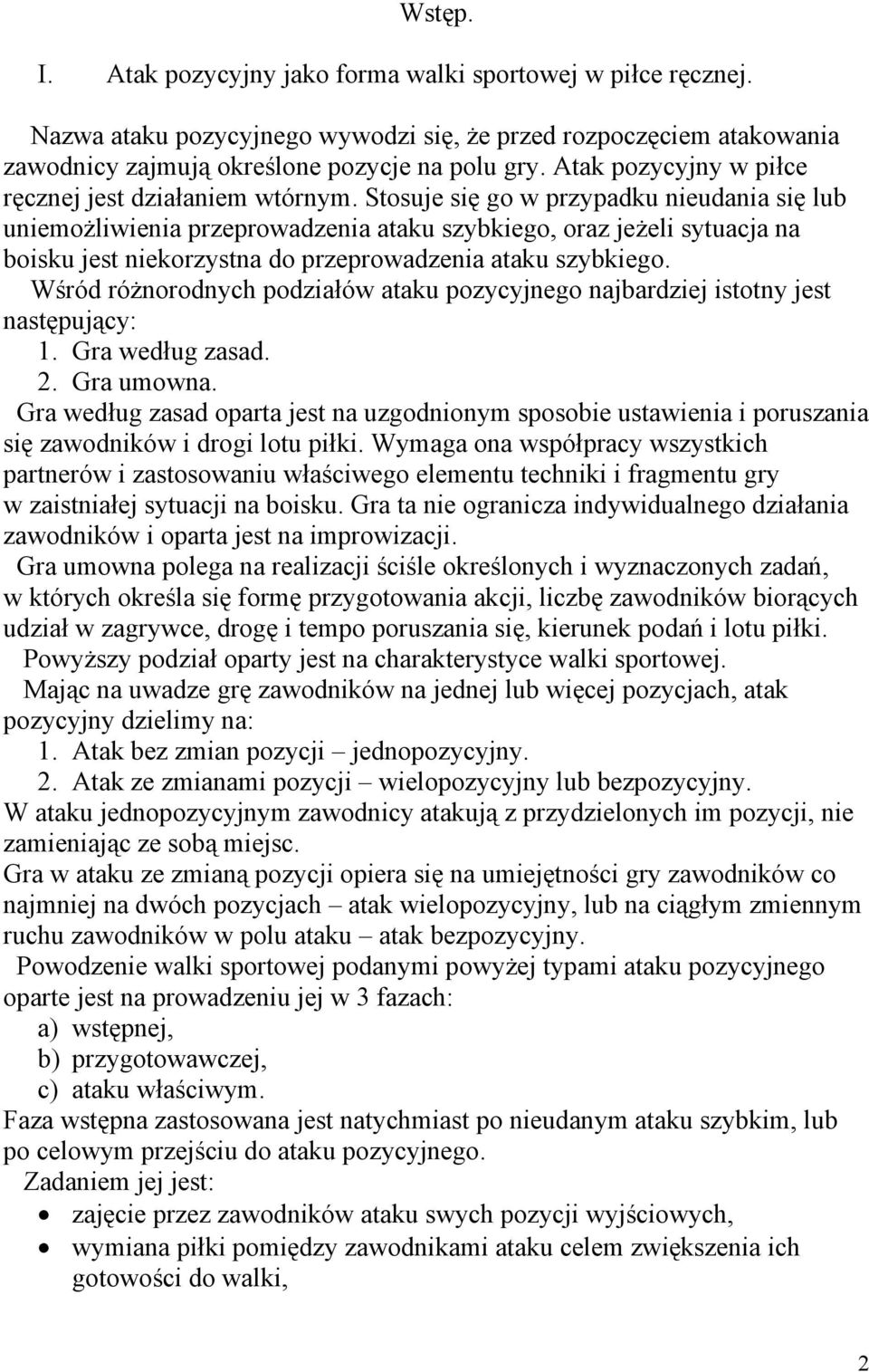 Stosuje się go w przypadku nieudania się lub uniemożliwienia przeprowadzenia ataku szybkiego, oraz jeżeli sytuacja na boisku jest niekorzystna do przeprowadzenia ataku szybkiego.