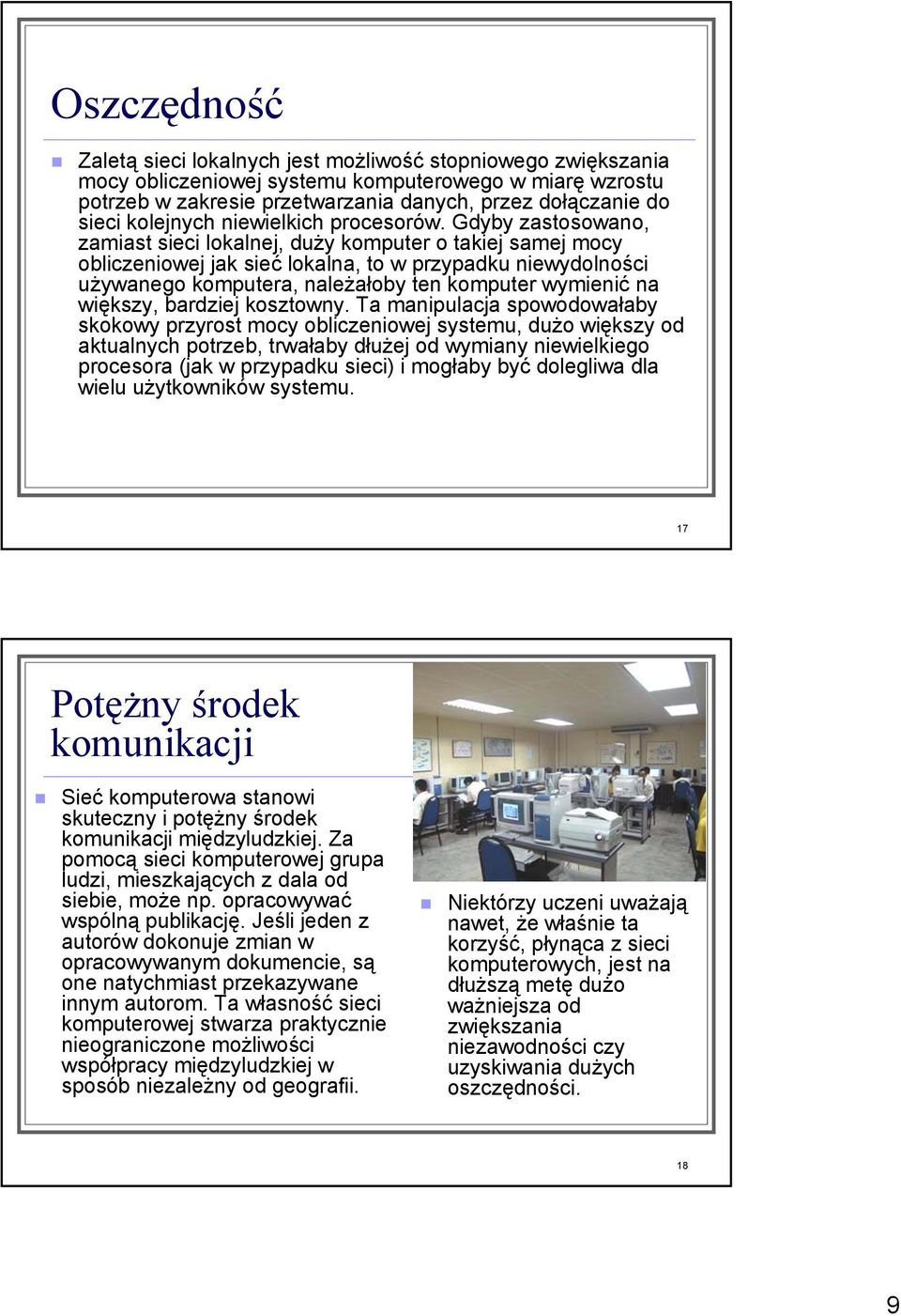 Gdyby zastosowano, zamiast sieci lokalnej, duży komputer o takiej samej mocy obliczeniowej jak sieć lokalna, to w przypadku niewydolności używanego komputera, należałoby ten komputer wymienić na