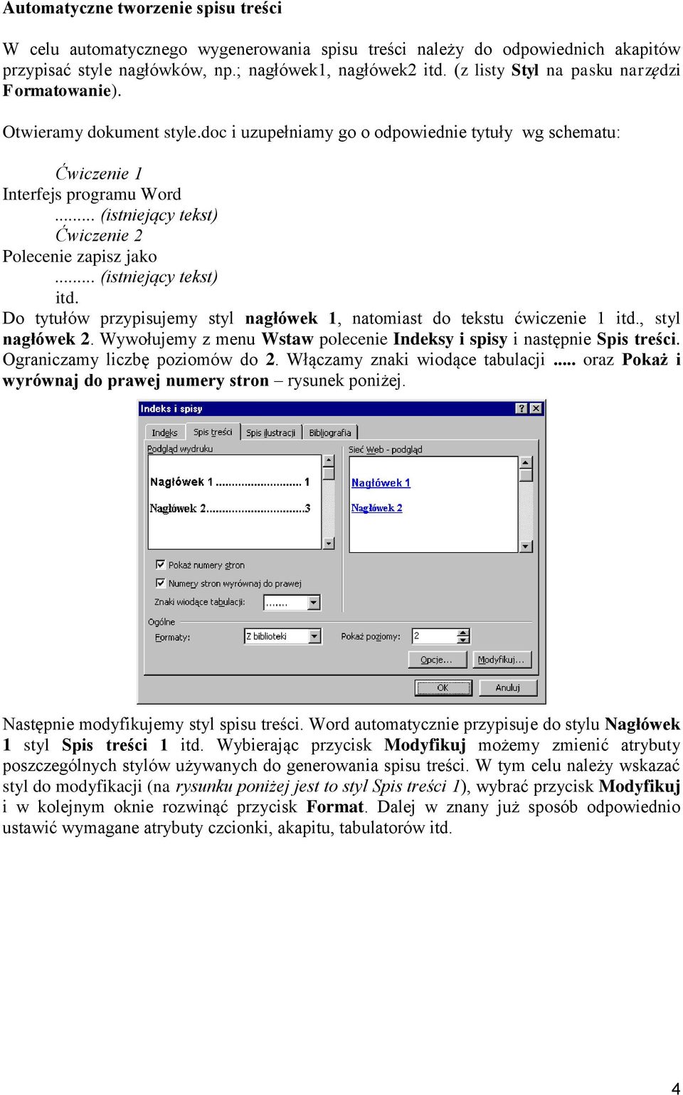 .. (istniejący tekst) Ćwiczenie 2 Polecenie zapisz jako... (istniejący tekst) itd. Do tytułów przypisujemy styl nagłówek 1, natomiast do tekstu ćwiczenie 1 itd., styl nagłówek 2.