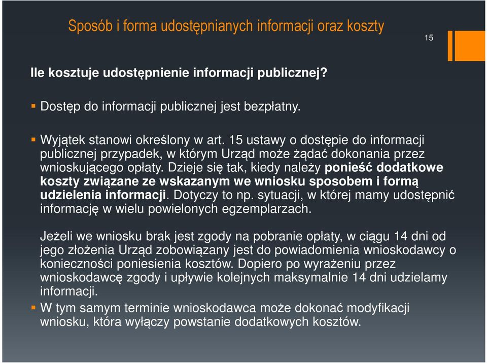 Dzieje się tak, kiedy należy ponieść dodatkowe koszty związane ze wskazanym we wniosku sposobem i formą udzielenia informacji. Dotyczy to np.