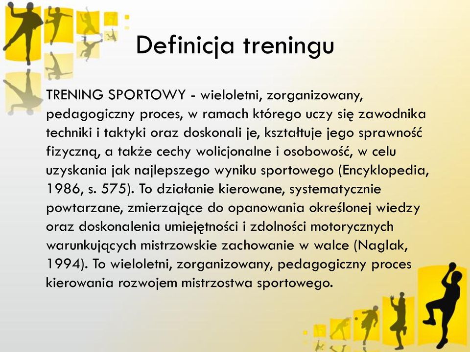 575). To działanie kierowane, systematycznie powtarzane, zmierzające do opanowania określonej wiedzy oraz doskonalenia umiejętności i zdolności