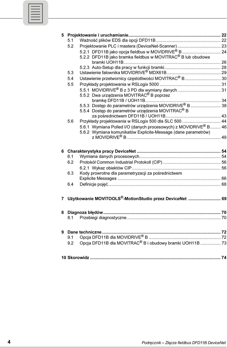 .. 31 5.5.1 MOVDRVE B z 3 PD dla wymiany danych... 31 5.5.2 Dwa urządzenia MOVTRAC B poprzez bramkę DFD11B / UOH11B... 34 5.5.3 Dostęp do parametrów urządzenia MOVDRVE B... 38 5.5.4 Dostęp do parametrów urządzenia MOVTRAC B za pośrednictwem DFD11B / UOH11B.