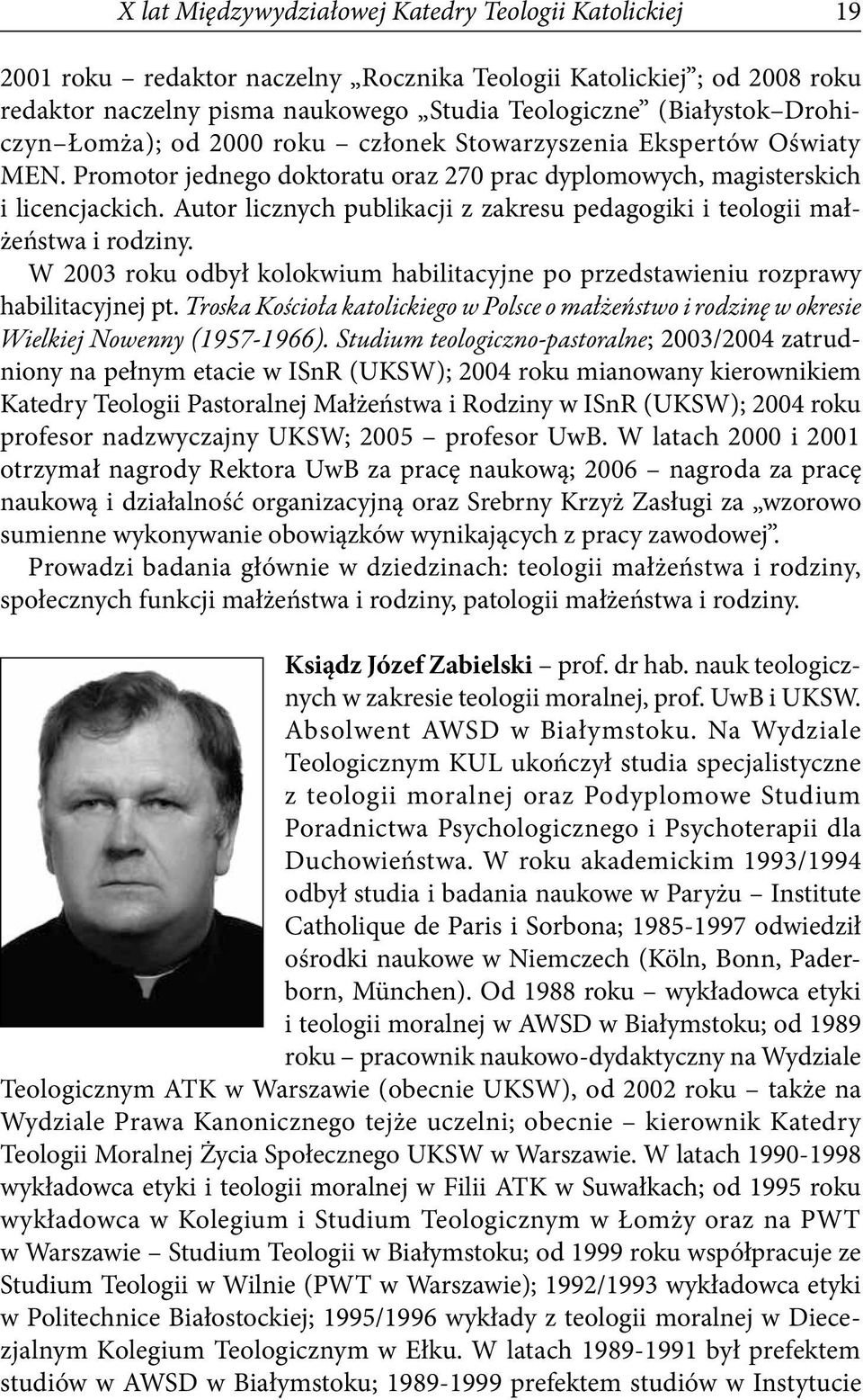 Autor licznych publikacji z zakresu pedagogiki i teologii małżeństwa i rodziny. W 2003 roku odbył kolokwium habilitacyjne po przedstawieniu rozprawy habilitacyjnej pt.