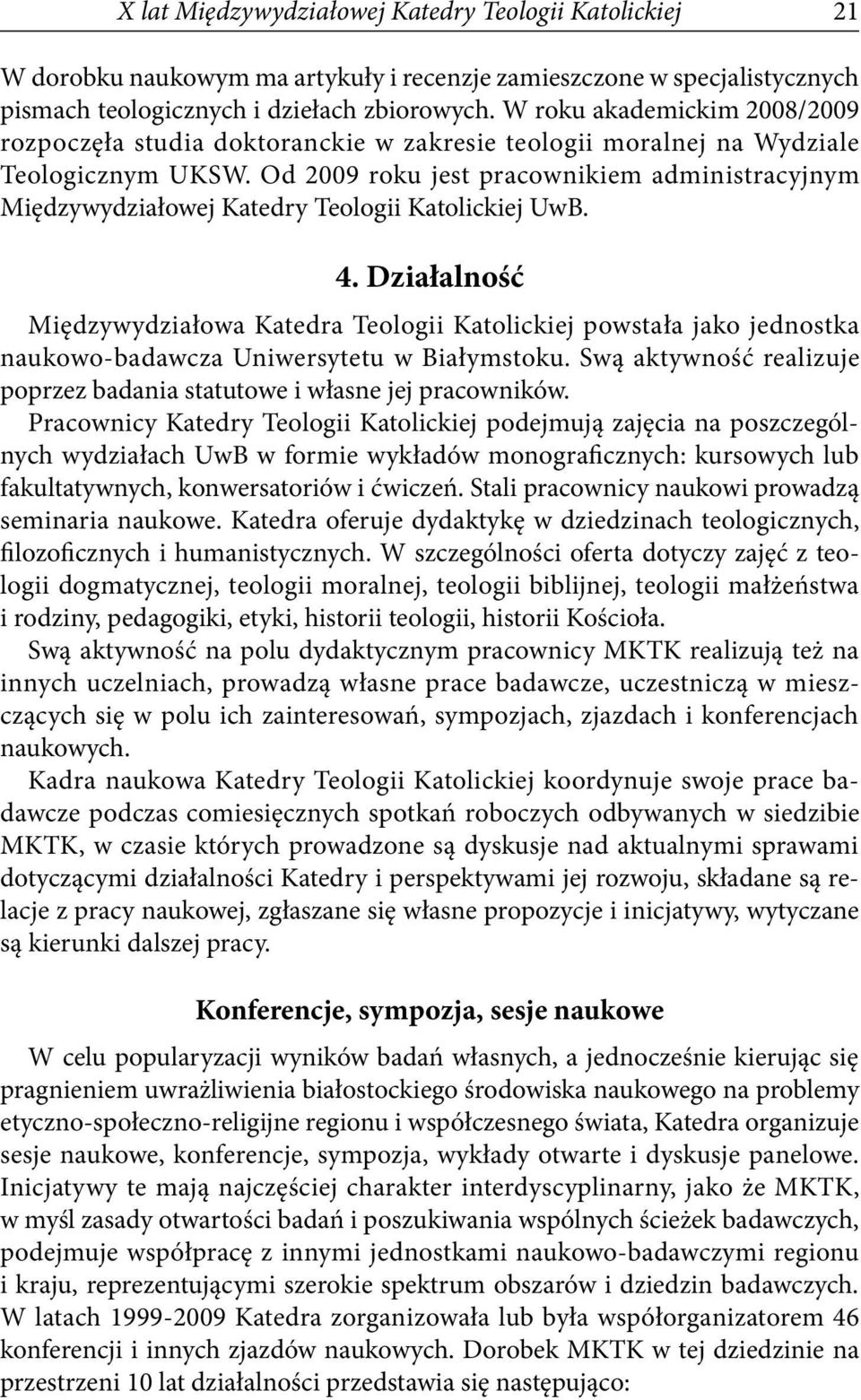Od 2009 roku jest pracownikiem administracyjnym Międzywydziałowej Katedry Teologii Katolickiej UwB. 4.