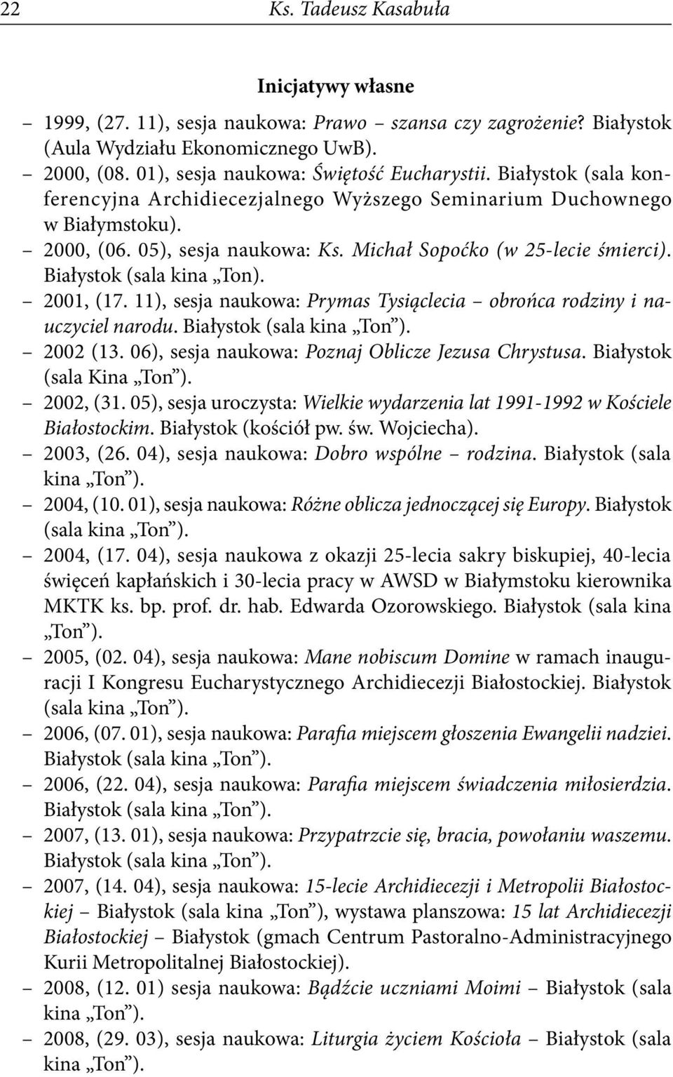 2001, (17. 11), sesja naukowa: Prymas Tysiąclecia obrońca rodziny i nauczyciel narodu. Białystok (sala kina Ton ). 2002 (13. 06), sesja naukowa: Poznaj Oblicze Jezusa Chrystusa.