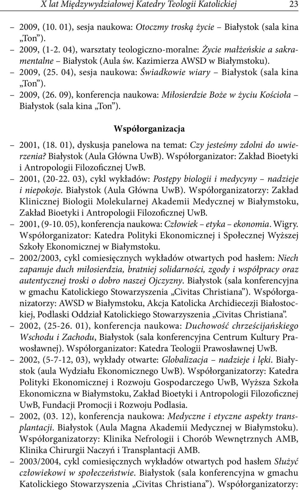2009, (26. 09), konferencja naukowa: Miłosierdzie Boże w życiu Kościoła Białystok (sala kina Ton ). Współorganizacja 2001, (18. 01), dyskusja panelowa na temat: Czy jesteśmy zdolni do uwierzenia?