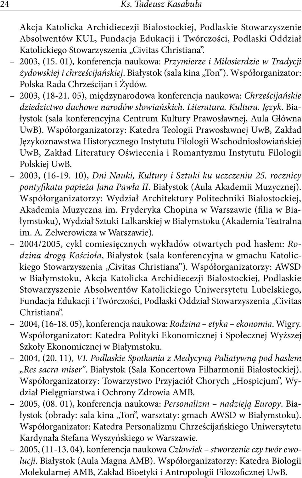2003, (15. 01), konferencja naukowa: Przymierze i Miłosierdzie w Tradycji żydowskiej i chrześcijańskiej. Białystok (sala kina Ton ). Współorganizator: Polska Rada Chrześcijan i Żydów. 2003, (18-21.