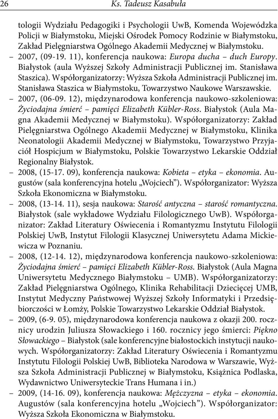 Medycznej w Białymstoku. 2007, (09-19. 11), konferencja naukowa: Europa ducha duch Europy. Białystok (aula Wyższej Szkoły Administracji Publicznej im. Stanisława Staszica).