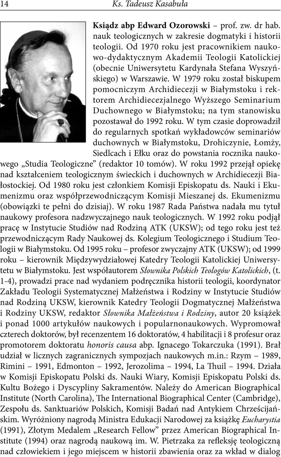 W 1979 roku został biskupem pomocniczym Archidiecezji w Białymstoku i rektorem Archidiecezjalnego Wyższego Seminarium Duchownego w Białymstoku; na tym stanowisku pozostawał do 1992 roku.