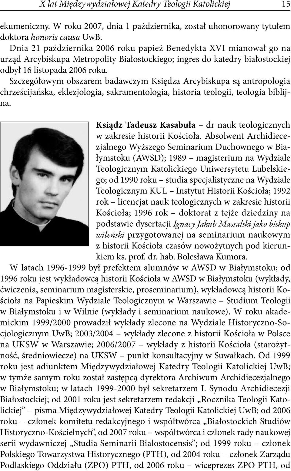 Szczegółowym obszarem badawczym Księdza Arcybiskupa są antropologia chrześcijańska, eklezjologia, sakramentologia, historia teologii, teologia biblijna.