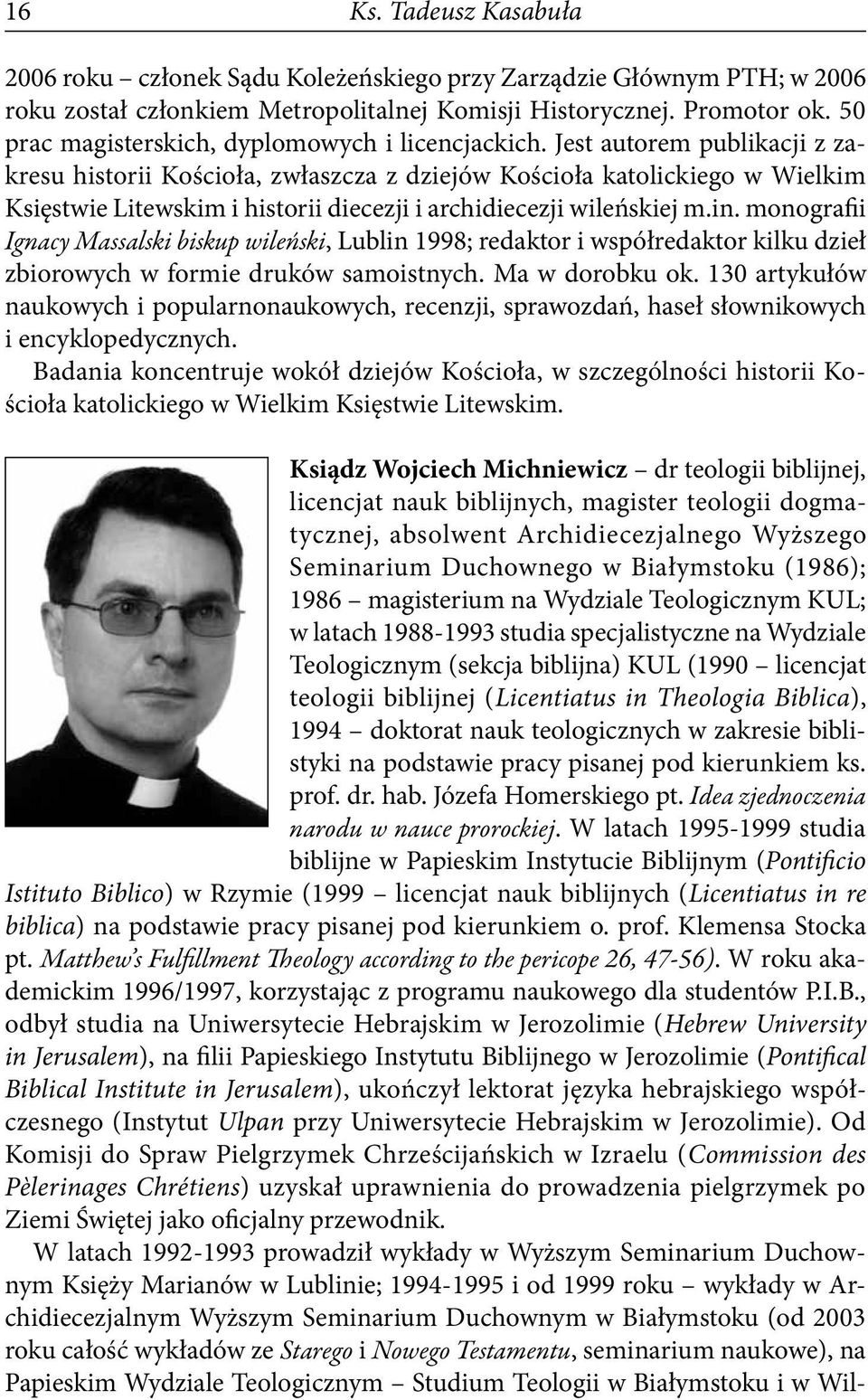 Jest autorem publikacji z zakresu historii Kościoła, zwłaszcza z dziejów Kościoła katolickiego w Wielkim Księstwie Litewskim i historii diecezji i archidiecezji wileńskiej m.in.