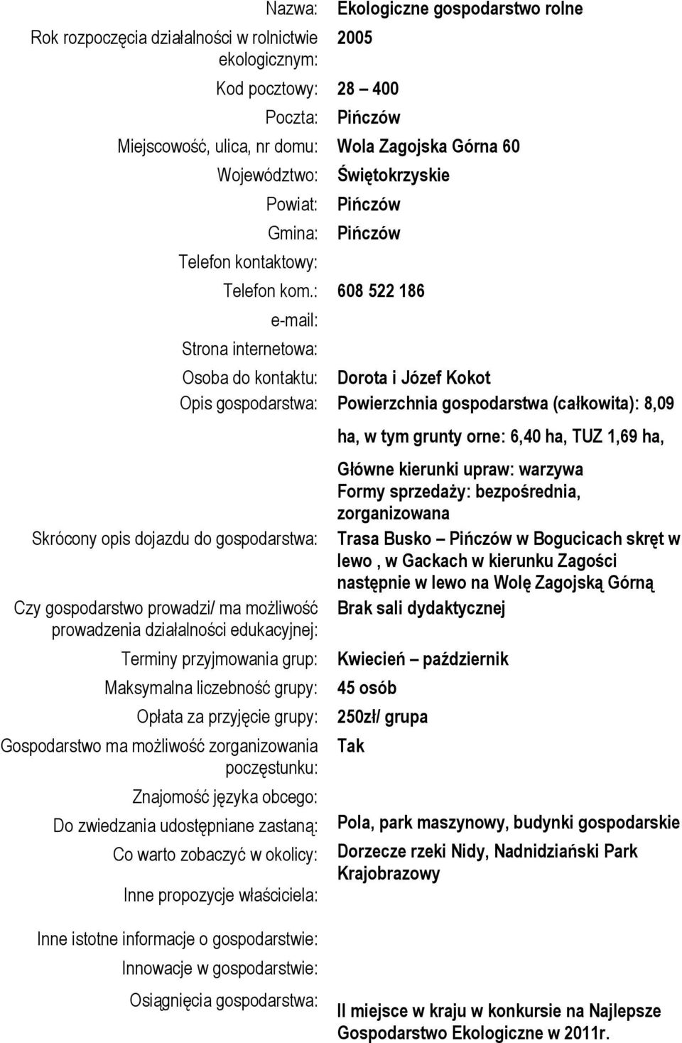 : 608 522 186 Strona internetowa: Skrócony opis dojazdu do gospodarstwa: Czy gospodarstwo prowadzi/ ma możliwość prowadzenia działalności edukacyjnej: Osoba do kontaktu: Dorota i Józef Kokot Opis