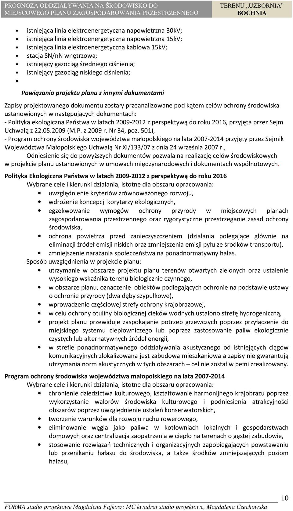 środowiska ustanowionych w następujących dokumentach: - Polityka ekologiczna Państwa w latach 2009-2012 z perspektywą do roku 2016, przyjęta przez Sejm Uchwałą z 22.05.2009 (M.P. z 2009 r. Nr 34, poz.