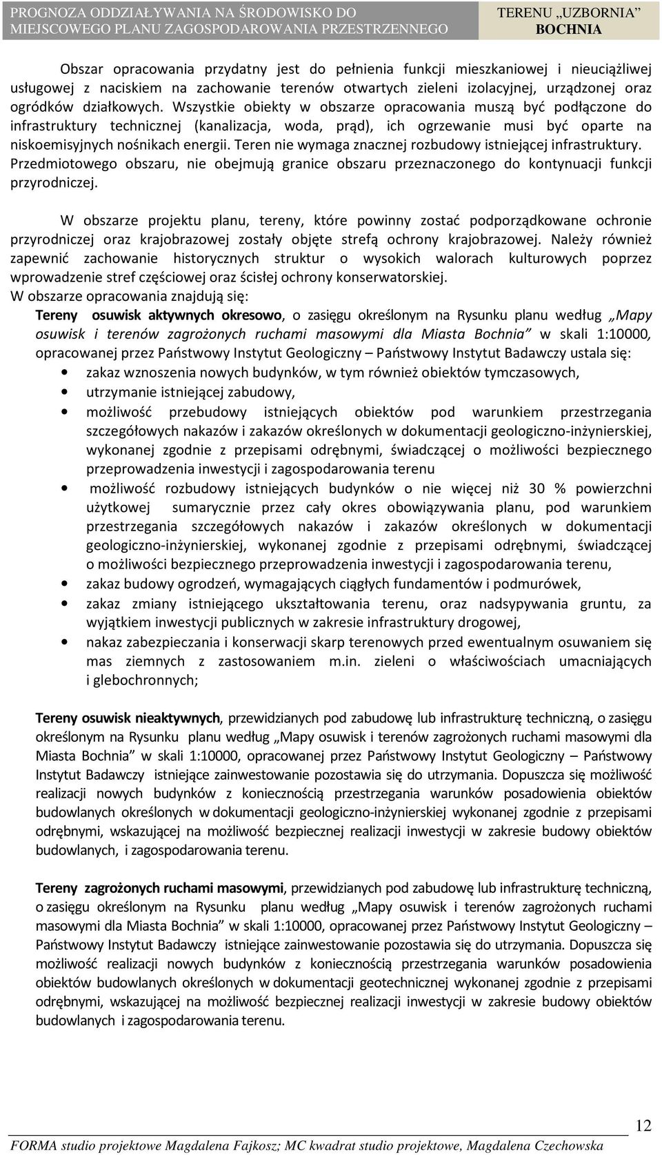 Teren nie wymaga znacznej rozbudowy istniejącej infrastruktury. Przedmiotowego obszaru, nie obejmują granice obszaru przeznaczonego do kontynuacji funkcji przyrodniczej.